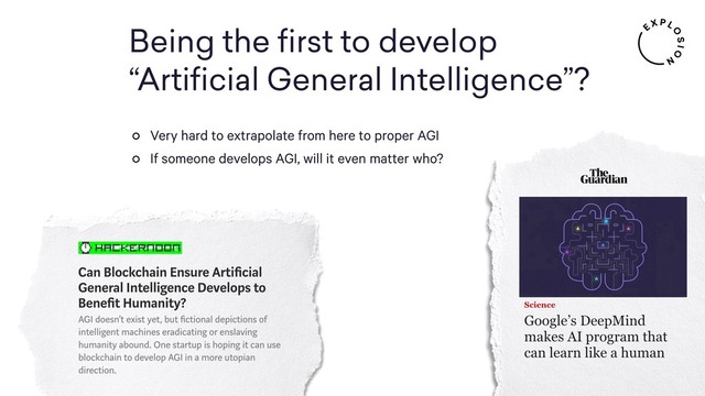 Being the ﬁrst to develop
“Artiﬁcial General Intelligence”?
Very hard to extrapolate from here to proper AGI
If someone develops AGI, will it even matter who?
