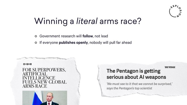 Winning a literal arms race?
Government research will follow, not lead
If everyone publishes openly, nobody will pull far ahead
