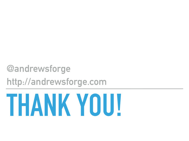 THANK YOU!
@andrewsforge
http://andrewsforge.com
