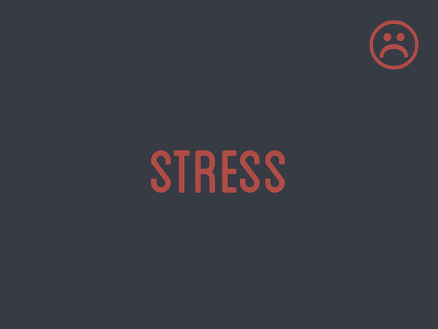 stress
☹
