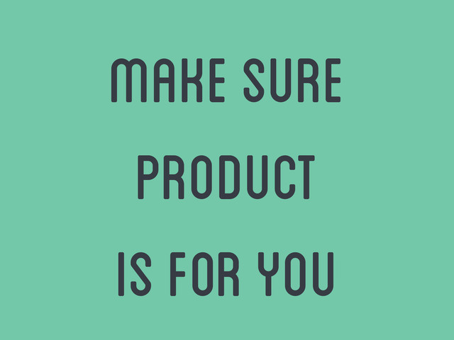 make sure
product
is for you
