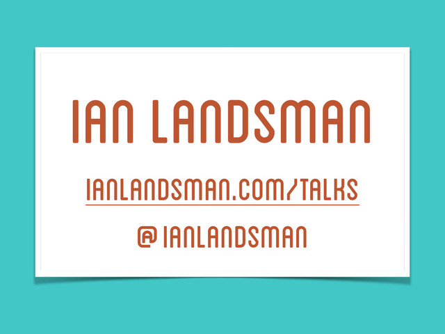Ian Landsman
ianlandsman.com/talks
@ianlandsman
