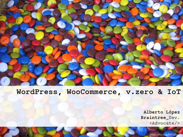 WordPress, WooCommerce, v.zero & IoT
Alberto López
Braintree_Dev.

https://ﬂic.kr/p/6kFQBc
