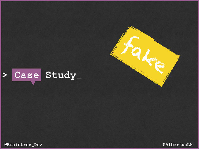 > Case Study_
@AlbertusLM
@Braintree_Dev
fake
