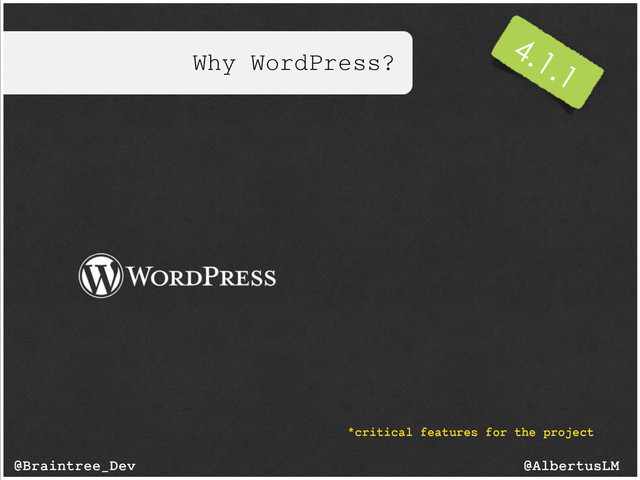 Why WordPress?
@AlbertusLM
@Braintree_Dev
*critical features for the project
4.1.1
