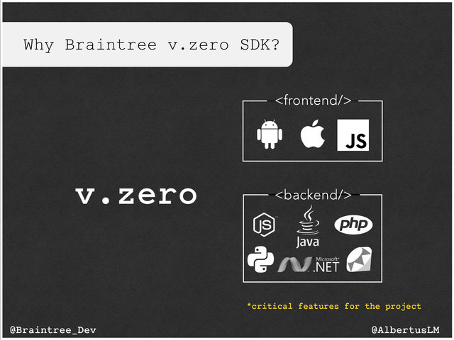 Why Braintree v.zero SDK?


v.zero
@AlbertusLM
@Braintree_Dev
*critical features for the project
