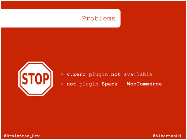 Problems
> v.zero plugin not available
> not plugin Spark - WooCommerce
@AlbertusLM
@Braintree_Dev
