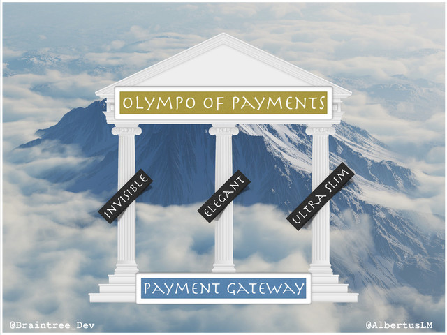@AlbertusLM
@Braintree_Dev
Olympo of Payments
in
visible
elega
n
t
ultr
a
slim
Payment Gateway
