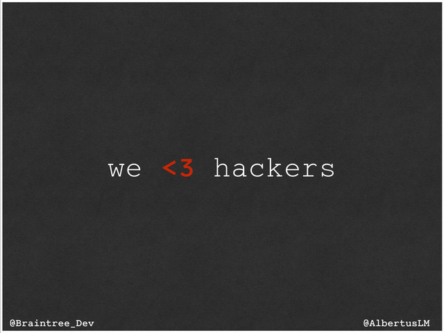 we <3 hackers
@AlbertusLM
@Braintree_Dev
