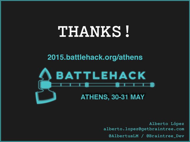 Alberto López
alberto.lopez@getbraintree.com
@AlbertusLM / @Braintree_Dev
ATHENS, 30-31 MAY
2015.battlehack.org/athens
THANKS!
