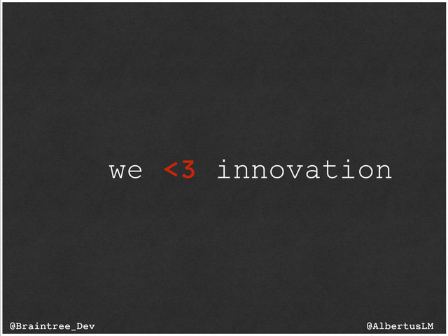 we <3 innovation
@AlbertusLM
@Braintree_Dev

