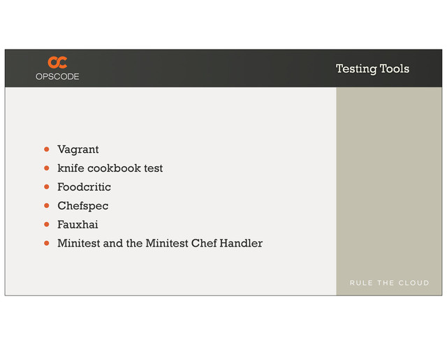 Testing Tools
• Vagrant
• knife cookbook test
• Foodcritic
• Chefspec
• Fauxhai
• Minitest and the Minitest Chef Handler
