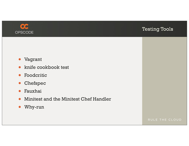 Testing Tools
• Vagrant
• knife cookbook test
• Foodcritic
• Chefspec
• Fauxhai
• Minitest and the Minitest Chef Handler
• Why-run
