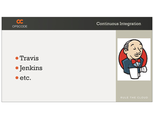 Continuous Integration
•Travis
•Jenkins
•etc.
