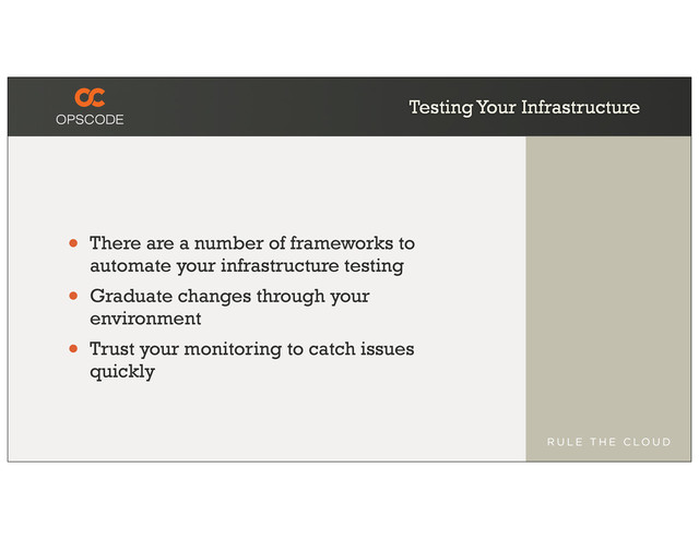 Testing Your Infrastructure
• There are a number of frameworks to
automate your infrastructure testing
• Graduate changes through your
environment
• Trust your monitoring to catch issues
quickly
