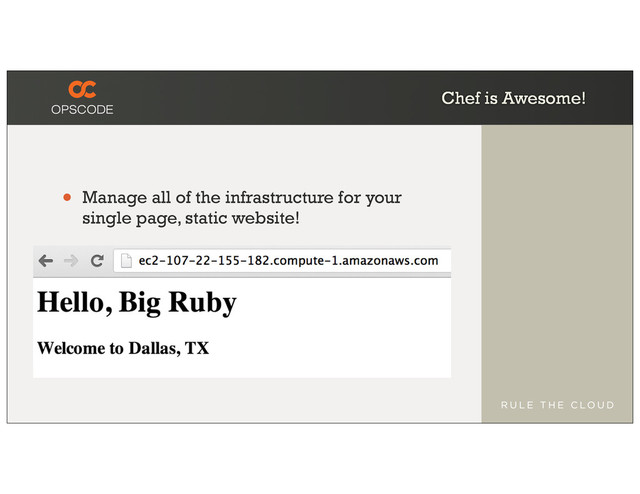 Chef is Awesome!
• Manage all of the infrastructure for your
single page, static website!
•
