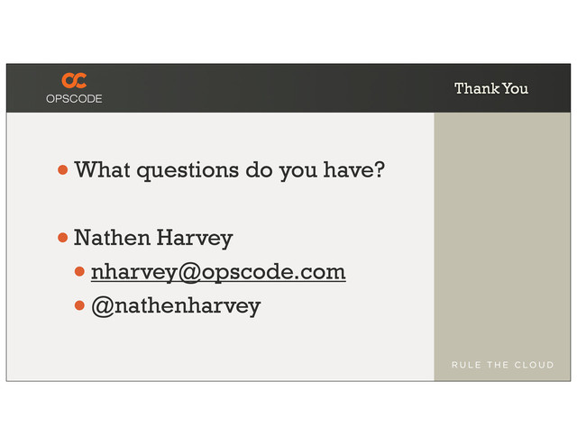 Thank You
•What questions do you have?
•Nathen Harvey
•nharvey@opscode.com
•@nathenharvey
