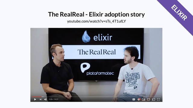 The RealReal - Elixir adoption story
youtube.com/watch?v=sTs_4T1ufLY
ELIXIR
