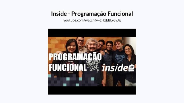 Inside - Programação Funcional
youtube.com/watch?v=zHzEBLyJvJg
