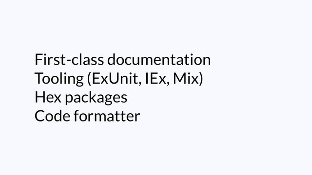 First-class documentation
Tooling (ExUnit, IEx, Mix)
Hex packages
Code formatter
