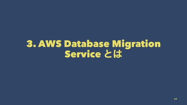 3. AWS Database Migration
Service ͱ͸
17
