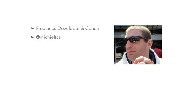 ➤ Freelance Developer & Coach
➤ @michieltcs
