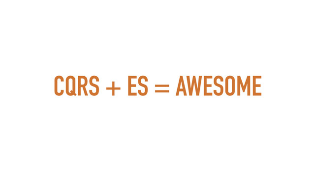 CQRS + ES = AWESOME
