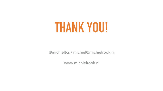 THANK YOU!
@michieltcs / michiel@michielrook.nl 
 
www.michielrook.nl
