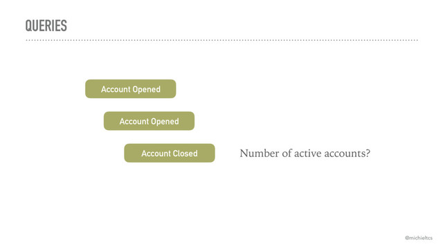 QUERIES
Account Opened
Account Opened
Account Closed Number of active accounts?
@michieltcs
