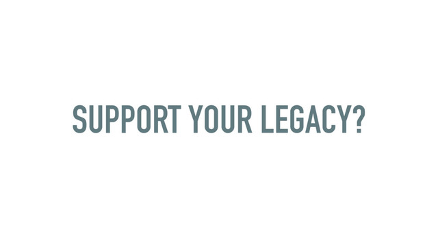 SUPPORT YOUR LEGACY?

