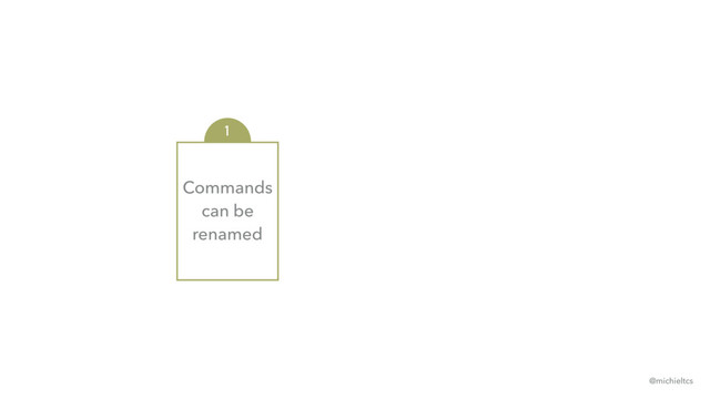 Commands
can be
renamed
1
@michieltcs
