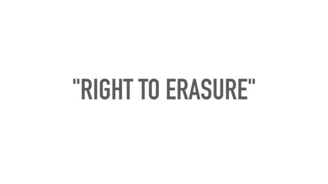 "RIGHT TO ERASURE"
