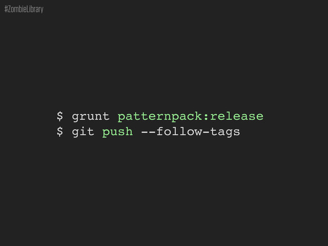 #ZombieLibrary
$ grunt patternpack:release
$ git push --follow-tags
