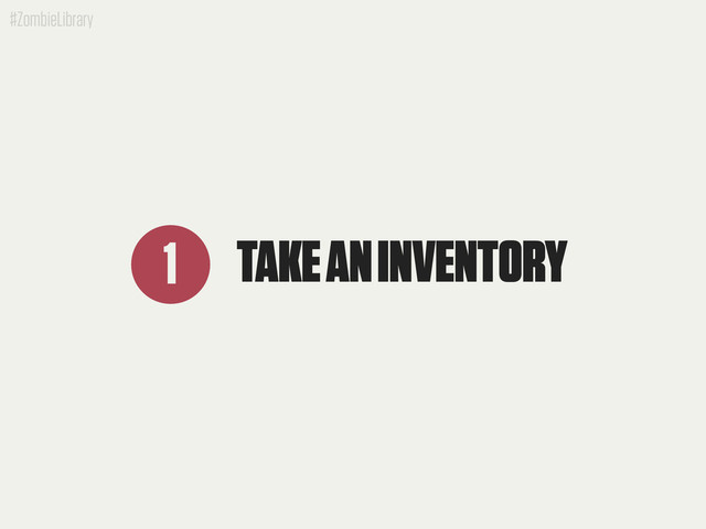 #ZombieLibrary
TAKE AN INVENTORY
1
