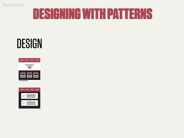 #ZombieLibrary
DESIGN
DESIGNING WITH PATTERNS
