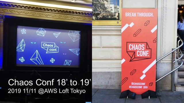 Chaos Conf 18’ 19’ recap
Akihisa Wada
Chaos Conf 18’ to 19’
2019 11/11 @AWS Loft Tokyo
