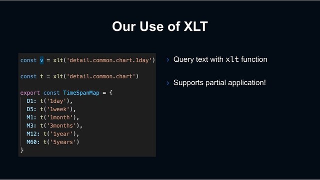 Our Use of XLT
› Query text with xlt function
› Supports partial application!
