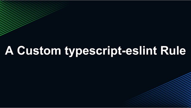 A Custom typescript-eslint Rule
