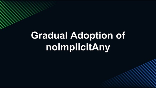 Gradual Adoption of
noImplicitAny
