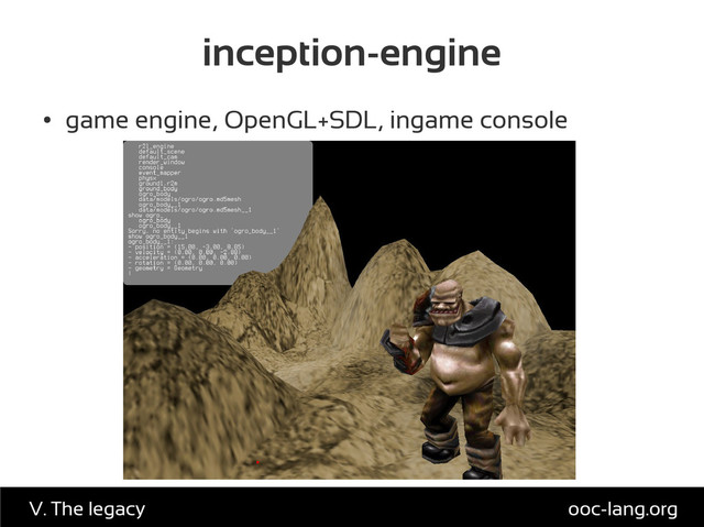 inception-engine
●
game engine, OpenGL+SDL, ingame console
ooc-lang.org
V. The legacy
