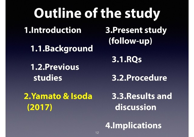 Outline of the study
12
1.Introduction
1.1.Background
1.2.Previous
studies
2.Yamato & Isoda
(2017)
3.Present study
(follow-up)
3.1.RQs
3.2.Procedure
3.3.Results and
discussion
4.Implications
