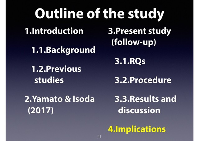 Outline of the study
41
1.Introduction
1.1.Background
1.2.Previous
studies
2.Yamato & Isoda
(2017)
3.Present study
(follow-up)
3.1.RQs
3.2.Procedure
3.3.Results and
discussion
4.Implications
