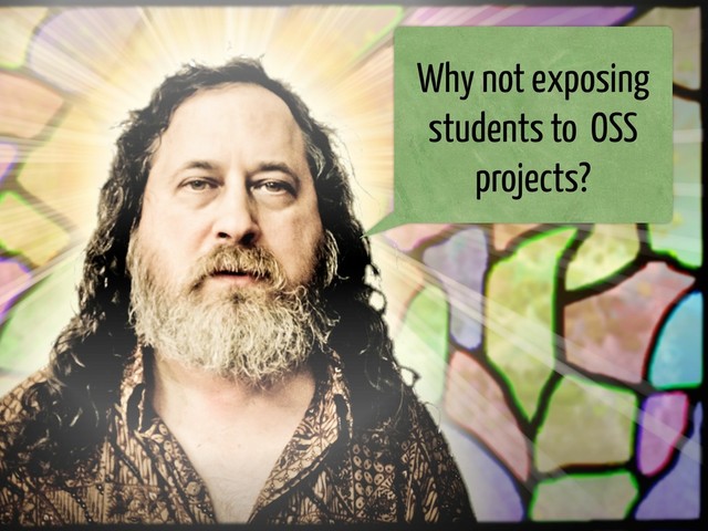 Why not exposing
students to OSS
projects?
