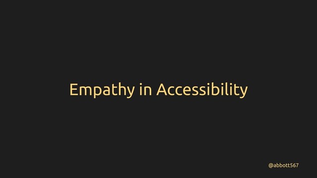 @abbott567
Empathy in Accessibility
