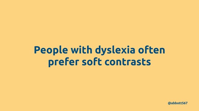 People with dyslexia often
prefer soft contrasts
@abbott567
