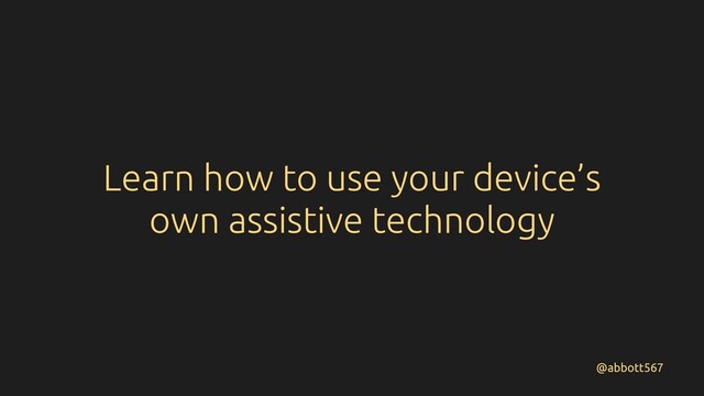 Learn how to use your device’s
own assistive technology
@abbott567
