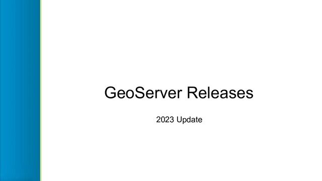 GeoServer Releases
2023 Update

