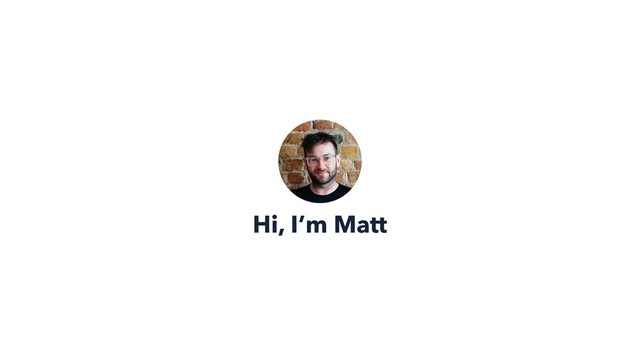 Hi, I’m Matt
