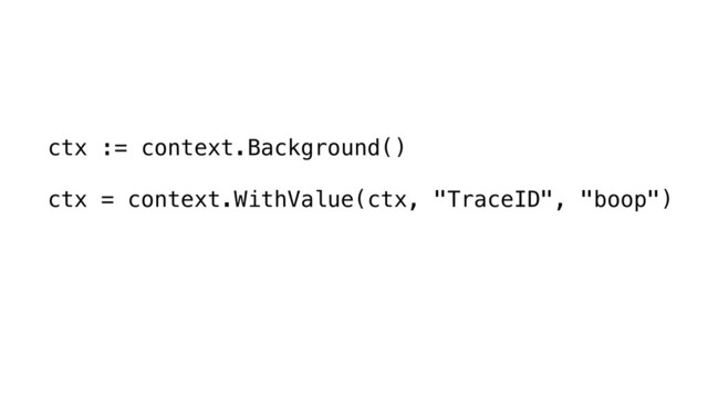 ctx := context.Background()
ctx = context.WithValue(ctx, "TraceID", "boop")
