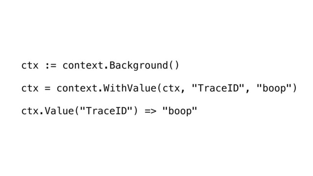 ctx := context.Background()
ctx = context.WithValue(ctx, "TraceID", "boop")
ctx.Value("TraceID") => "boop"
